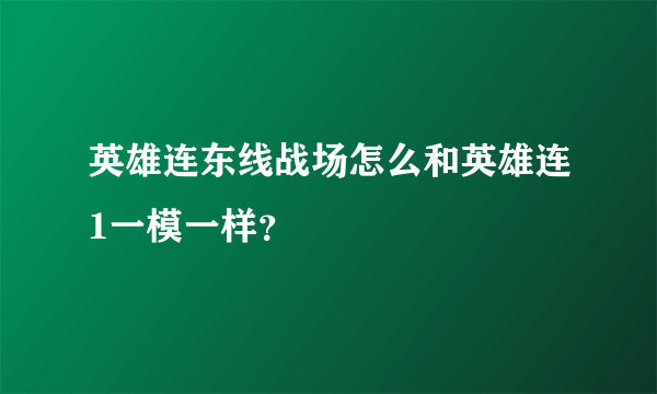 英雄连东线战场怎么和英雄连1一模一样？