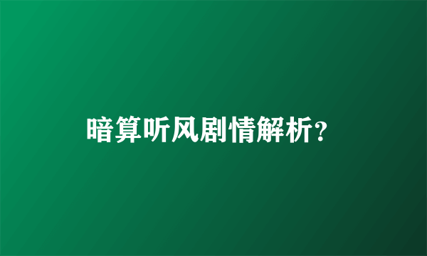 暗算听风剧情解析？