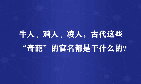 牛人、鸡人、凌人，古代这些“奇葩”的官名都是干什么的？