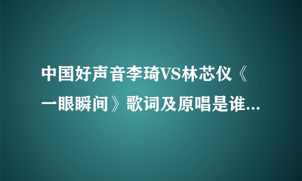 中国好声音李琦VS林芯仪《一眼瞬间》歌词及原唱是谁? 蘑菇头李琦胜出赢了