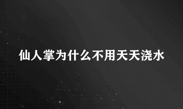 仙人掌为什么不用天天浇水