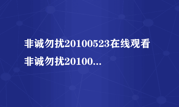 非诚勿扰20100523在线观看非诚勿扰20100523直播非诚勿扰 江苏卫视20100523直播在线观看江苏卫视