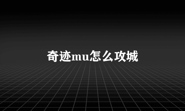 奇迹mu怎么攻城