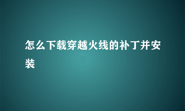 怎么下载穿越火线的补丁并安装