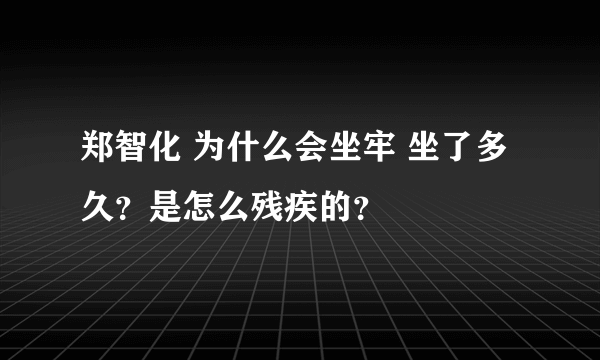 郑智化 为什么会坐牢 坐了多久？是怎么残疾的？