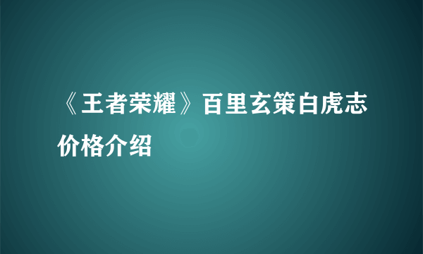 《王者荣耀》百里玄策白虎志价格介绍