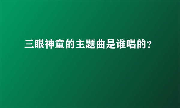 三眼神童的主题曲是谁唱的？