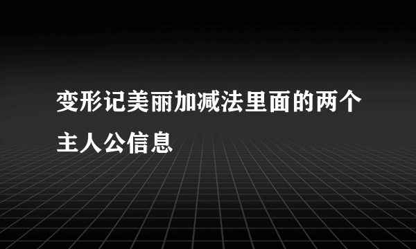 变形记美丽加减法里面的两个主人公信息