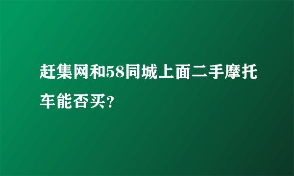 赶集网和58同城上面二手摩托车能否买？