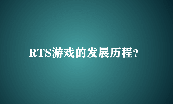 RTS游戏的发展历程？