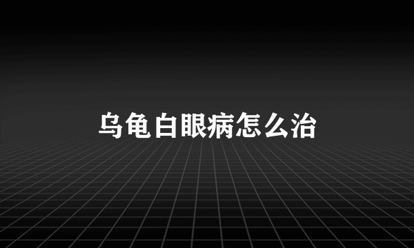 乌龟白眼病怎么治