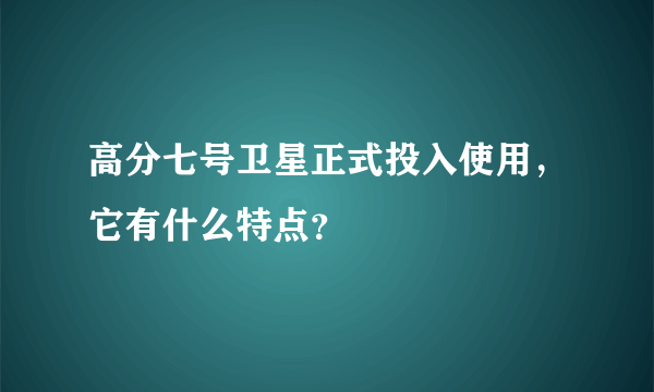 高分七号卫星正式投入使用，它有什么特点？