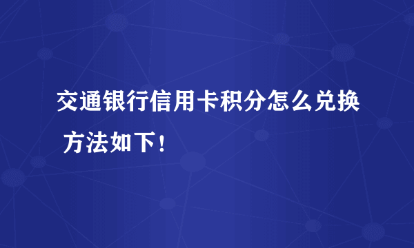 交通银行信用卡积分怎么兑换 方法如下！