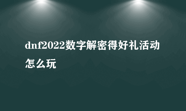 dnf2022数字解密得好礼活动怎么玩