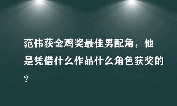 范伟获金鸡奖最佳男配角，他是凭借什么作品什么角色获奖的？