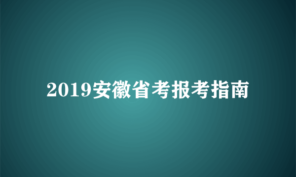 2019安徽省考报考指南