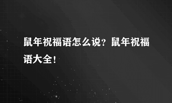 鼠年祝福语怎么说？鼠年祝福语大全！