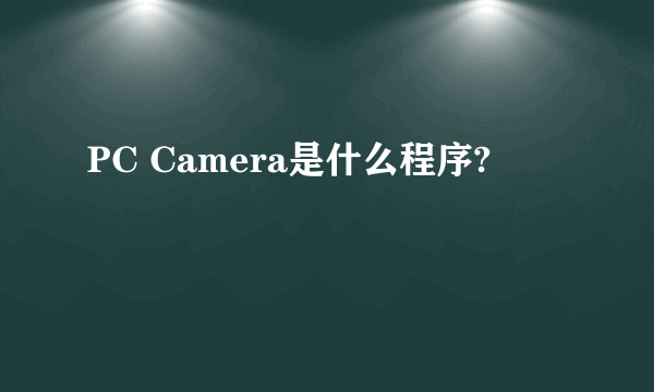 PC Camera是什么程序?