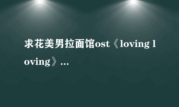 求花美男拉面馆ost《loving loving》 中文歌词