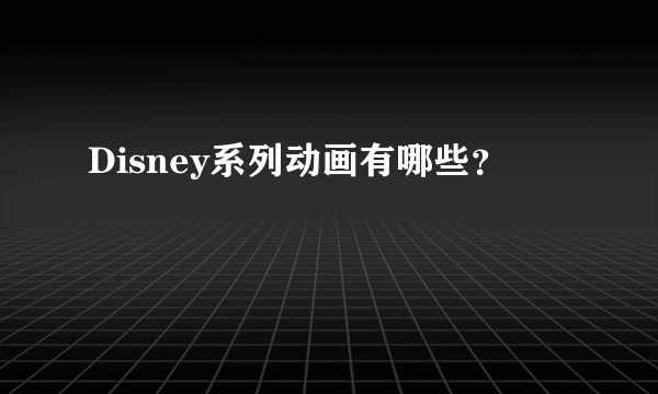 Disney系列动画有哪些？