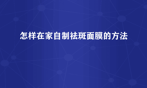 怎样在家自制祛斑面膜的方法