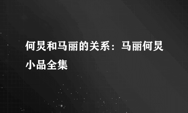 何炅和马丽的关系：马丽何炅小品全集