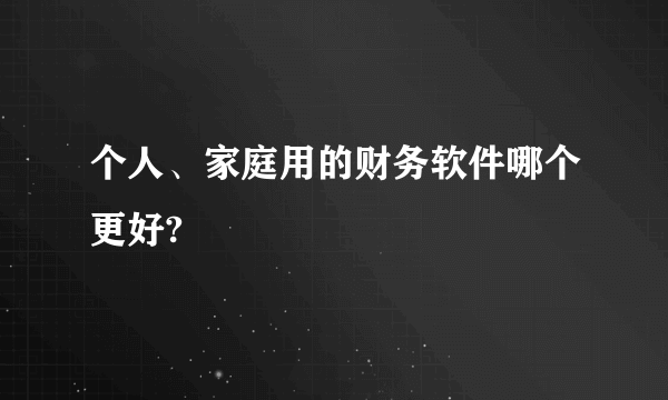 个人、家庭用的财务软件哪个更好?