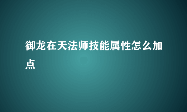 御龙在天法师技能属性怎么加点