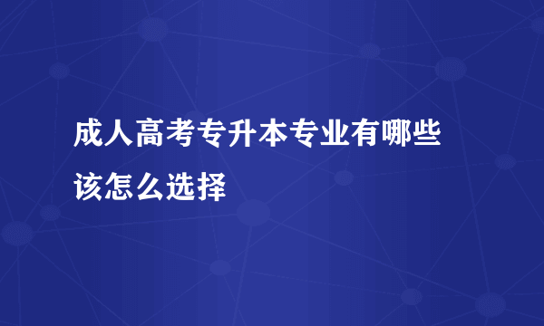 成人高考专升本专业有哪些 该怎么选择