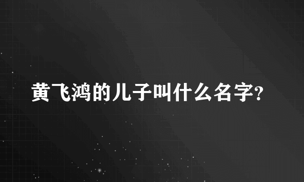 黄飞鸿的儿子叫什么名字？