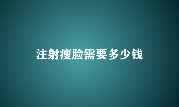 注射瘦脸需要多少钱