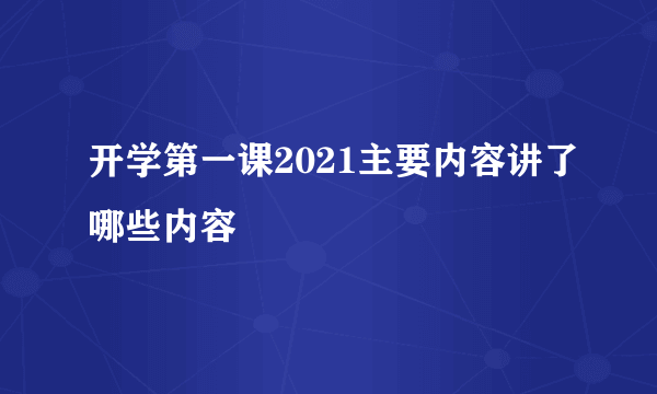 开学第一课2021主要内容讲了哪些内容