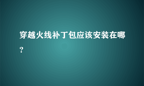 穿越火线补丁包应该安装在哪？