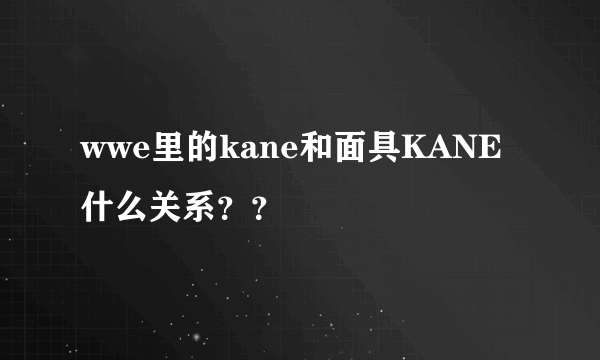 wwe里的kane和面具KANE什么关系？？