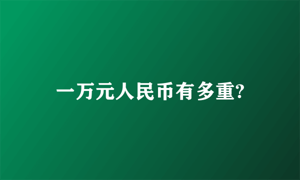 一万元人民币有多重?