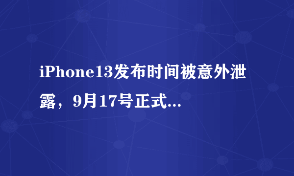 iPhone13发布时间被意外泄露，9月17号正式发布，价格也被曝光