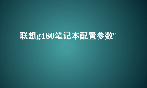 联想g480笔记本配置参数