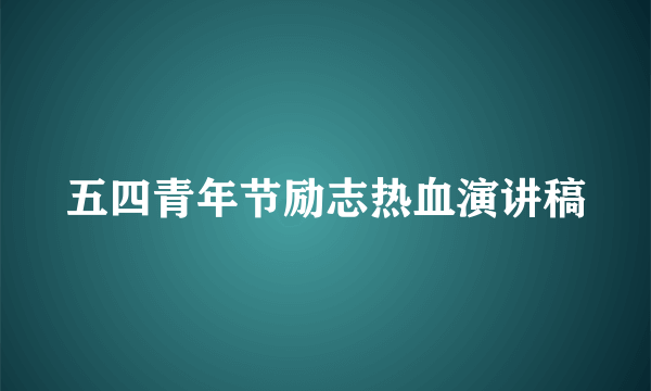 五四青年节励志热血演讲稿