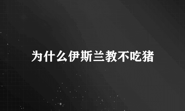 为什么伊斯兰教不吃猪