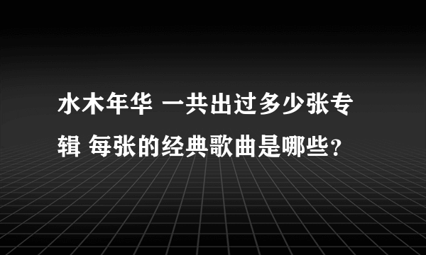 水木年华 一共出过多少张专辑 每张的经典歌曲是哪些？