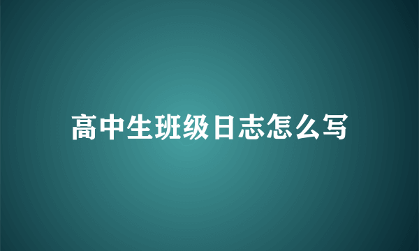 高中生班级日志怎么写