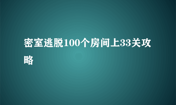 密室逃脱100个房间上33关攻略