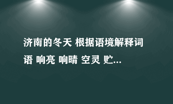 济南的冬天 根据语境解释词语 响亮 响晴 空灵 贮蓄 速度啊