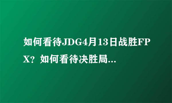 如何看待JDG4月13日战胜FPX？如何看待决胜局Zoom表现？