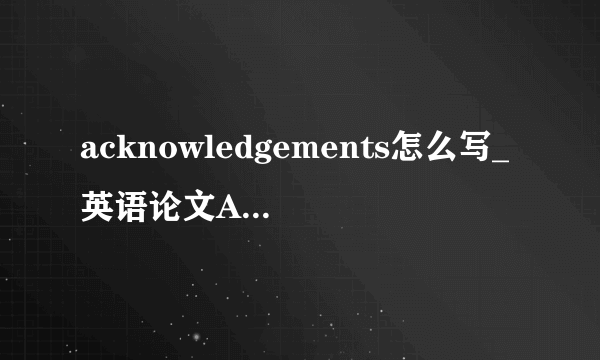 acknowledgements怎么写_英语论文Acknowledgements