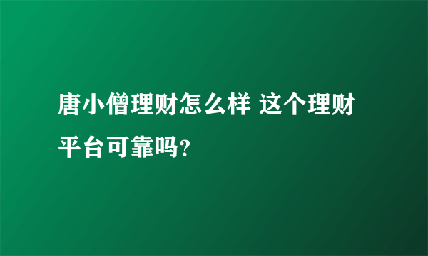 唐小僧理财怎么样 这个理财平台可靠吗？