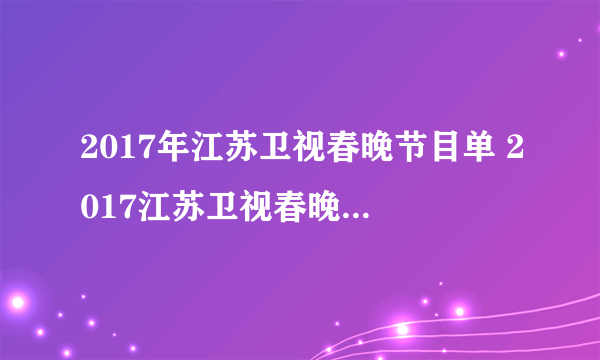 2017年江苏卫视春晚节目单 2017江苏卫视春晚有哪些明星