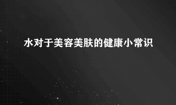 水对于美容美肤的健康小常识