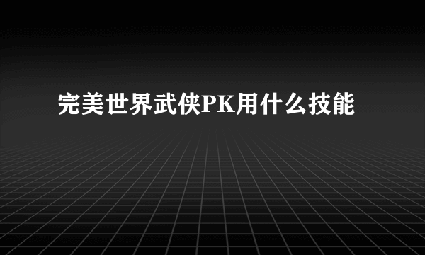 完美世界武侠PK用什么技能