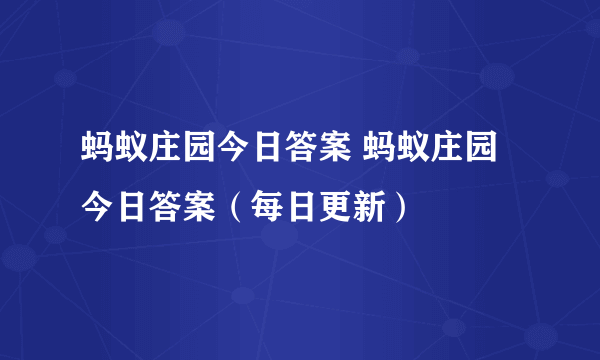 蚂蚁庄园今日答案 蚂蚁庄园今日答案（每日更新）